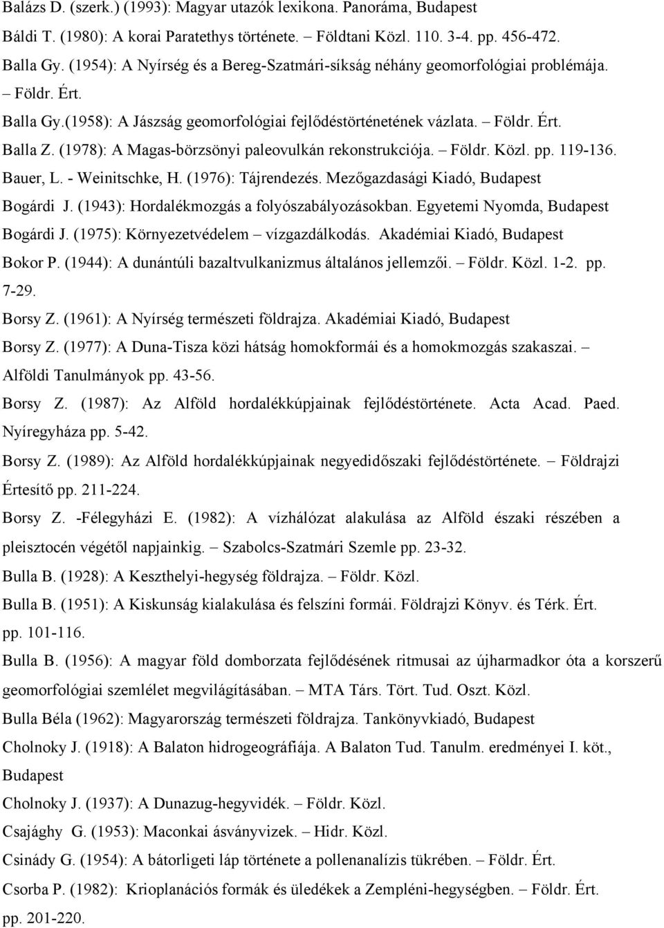 (1978): A Magas-börzsönyi paleovulkán rekonstrukciója. Földr. Közl. pp. 119-136. Bauer, L. - Weinitschke, H. (1976): Tájrendezés. Mezőgazdasági Kiadó, Budapest Bogárdi J.