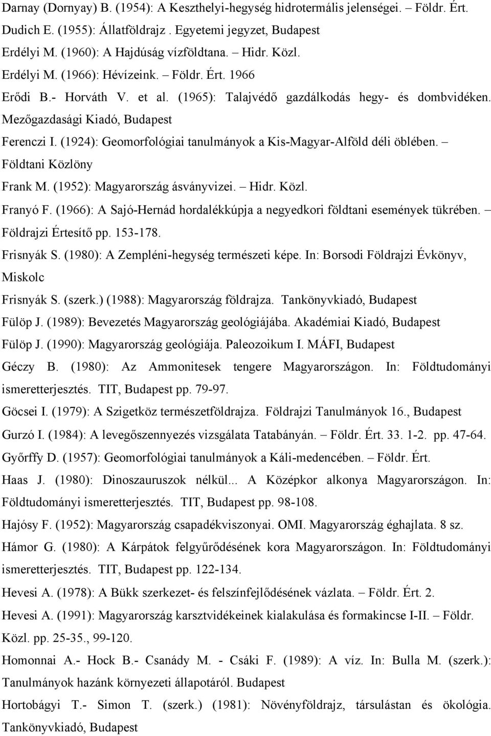 (1924): Geomorfológiai tanulmányok a Kis-Magyar-Alföld déli öblében. Földtani Közlöny Frank M. (1952): Magyarország ásványvizei. Hidr. Közl. Franyó F.