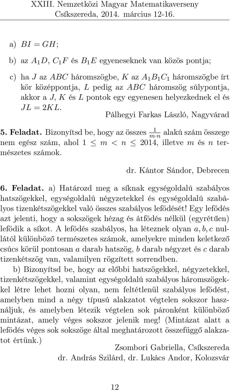 Bizonyítsd be, hogy az összes m n alakú szám összege nem egész szám, ahol 1 m < n 2014, illetve m és n természetes számok. dr. Kántor Sándor, Debrecen 6. Feladat.