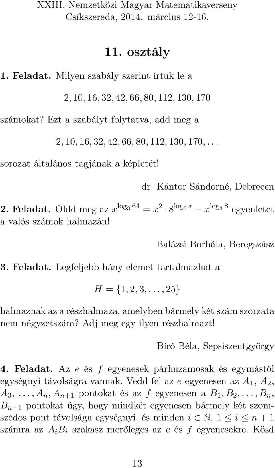 Feladat. Legfeljebb hány elemet tartalmazhat a H = {1, 2, 3,..., 25} halmaznak az a részhalmaza, amelyben bármely két szám szorzata nem négyzetszám? Adj meg egy ilyen részhalmazt!