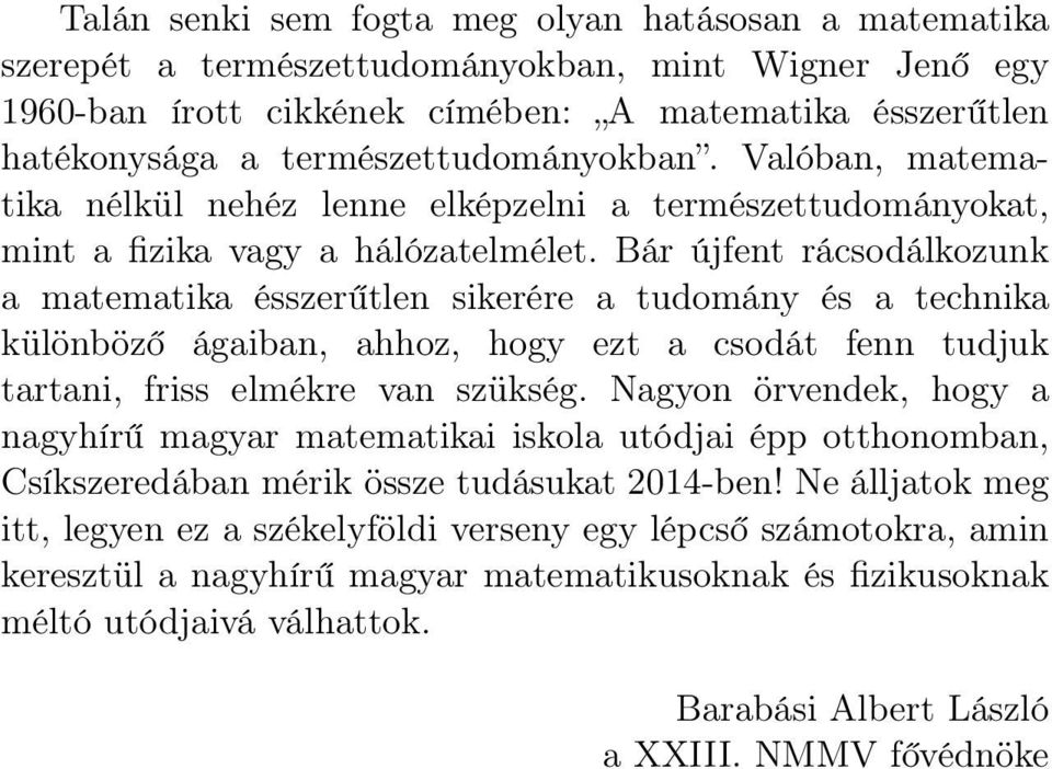 Bár újfent rácsodálkozunk a matematika ésszerűtlen sikerére a tudomány és a technika különböző ágaiban, ahhoz, hogy ezt a csodát fenn tudjuk tartani, friss elmékre van szükség.