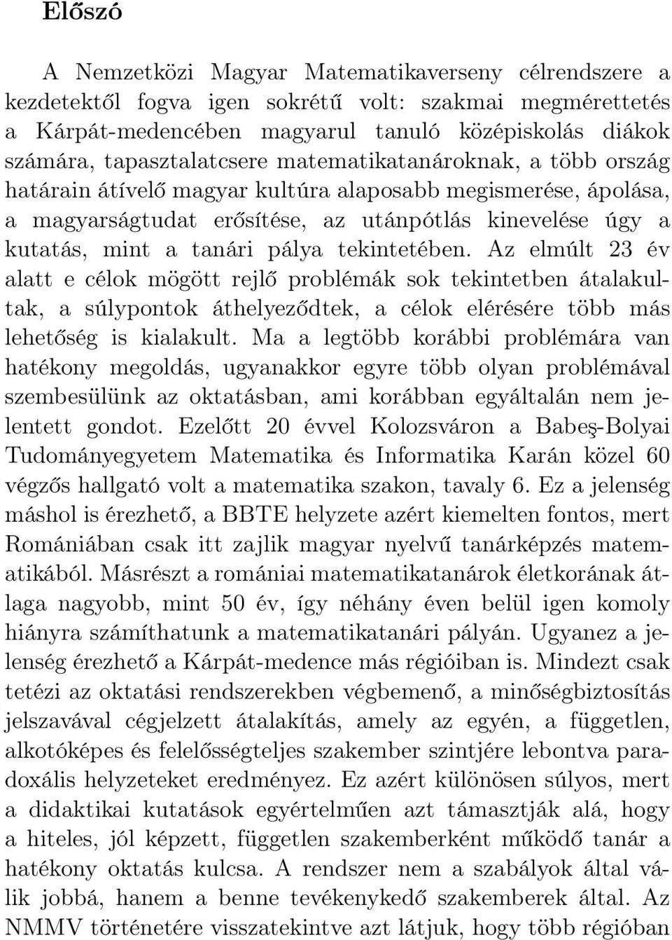 pálya tekintetében. Az elmúlt 23 év alatt e célok mögött rejlő problémák sok tekintetben átalakultak, a súlypontok áthelyeződtek, a célok elérésére több más lehetőség is kialakult.