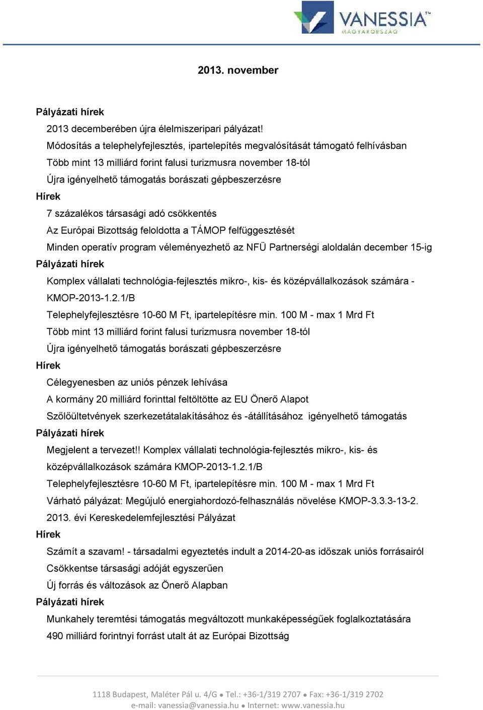 Hírek 7 százalékos társasági adó csökkentés Az Európai Bizottság feloldotta a TÁMOP felfüggesztését Minden operatív program véleményezhető az NFÜ Partnerségi aloldalán december 15-ig Pályázati hírek