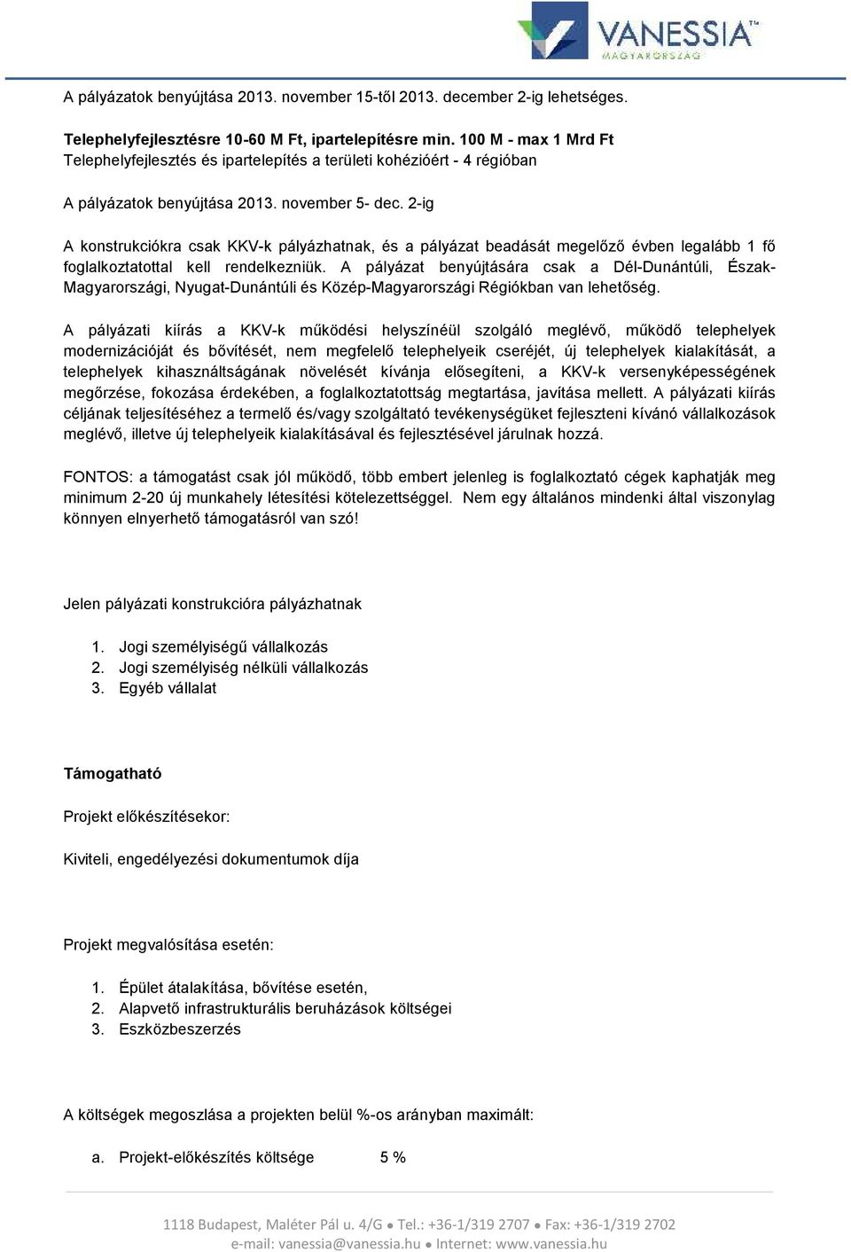 2-ig A konstrukciókra csak KKV-k pályázhatnak, és a pályázat beadását megelőző évben legalább 1 fő foglalkoztatottal kell rendelkezniük.