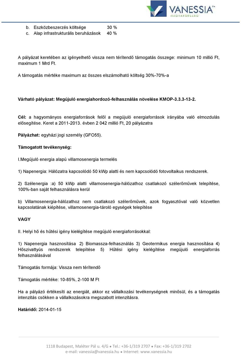 Cél: a hagyományos energiaforrások felől a megújuló energiaforrások irányába való elmozdulás elősegítése. Keret a 2011-2013.