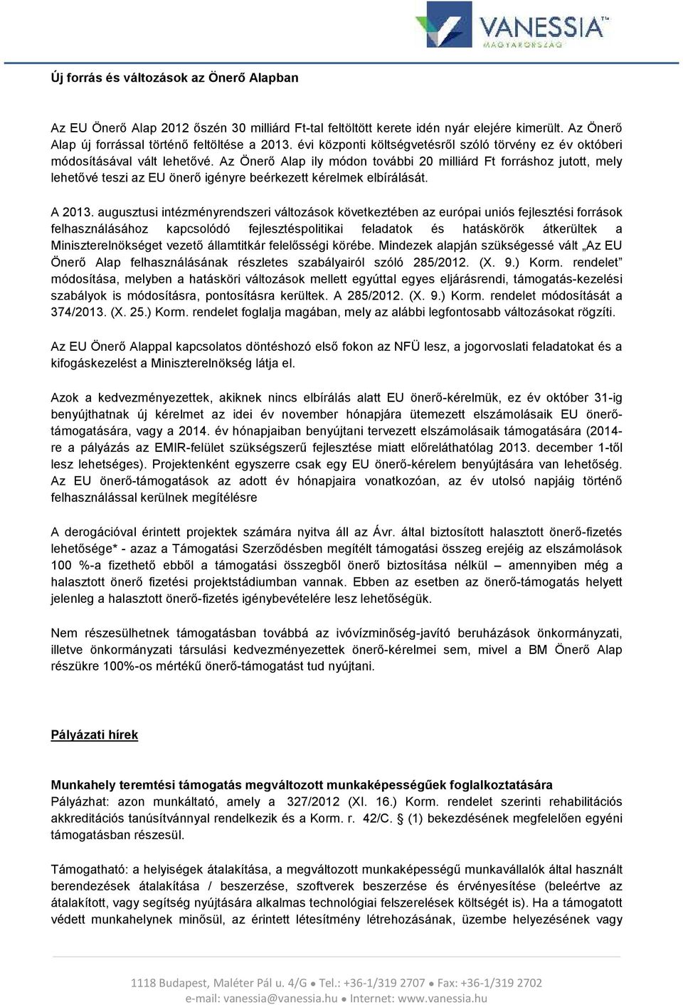 Az Önerő Alap ily módon további 20 milliárd Ft forráshoz jutott, mely lehetővé teszi az EU önerő igényre beérkezett kérelmek elbírálását. A 2013.