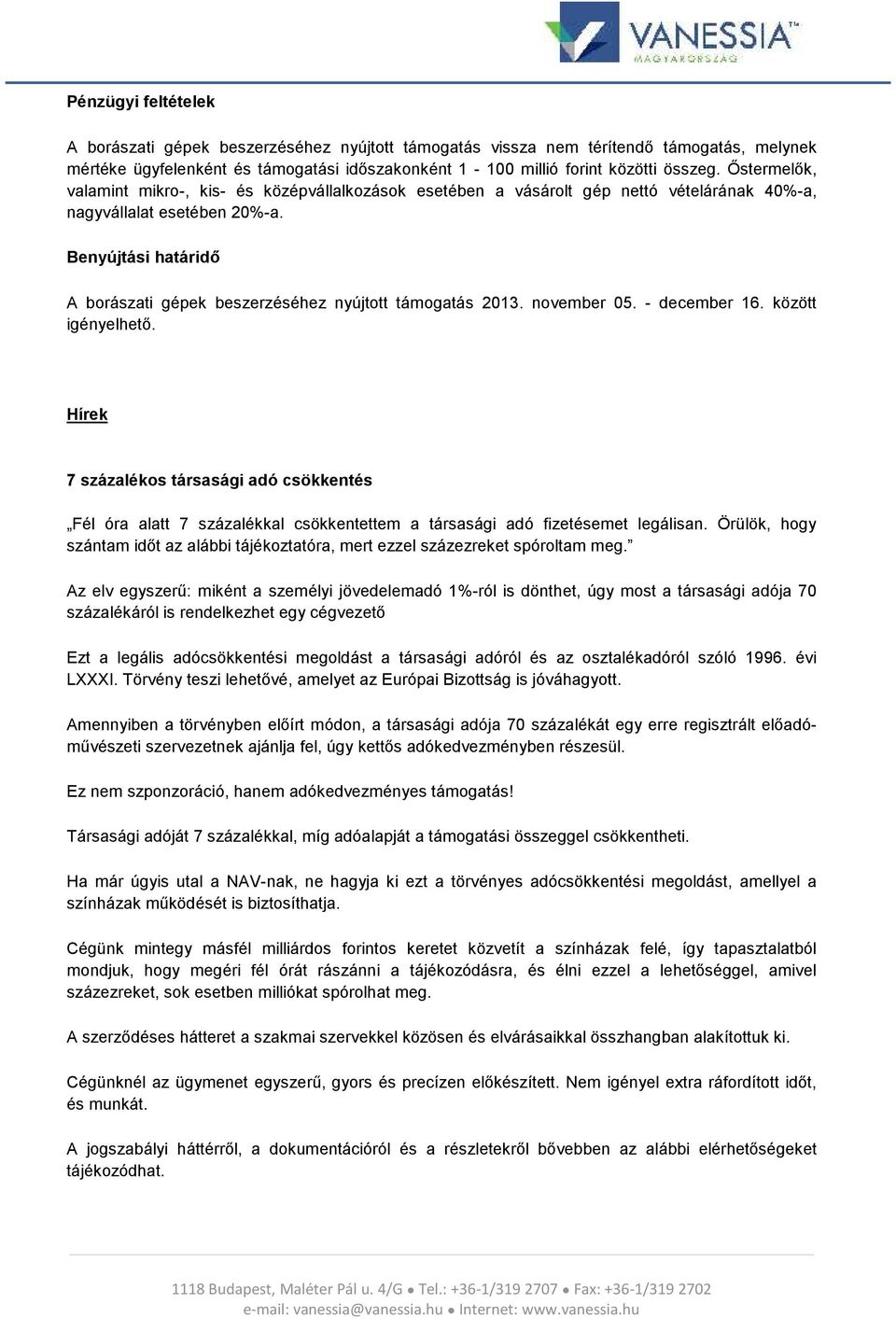 Benyújtási határidő A borászati gépek beszerzéséhez nyújtott támogatás 2013. november 05. - december 16. között igényelhető.