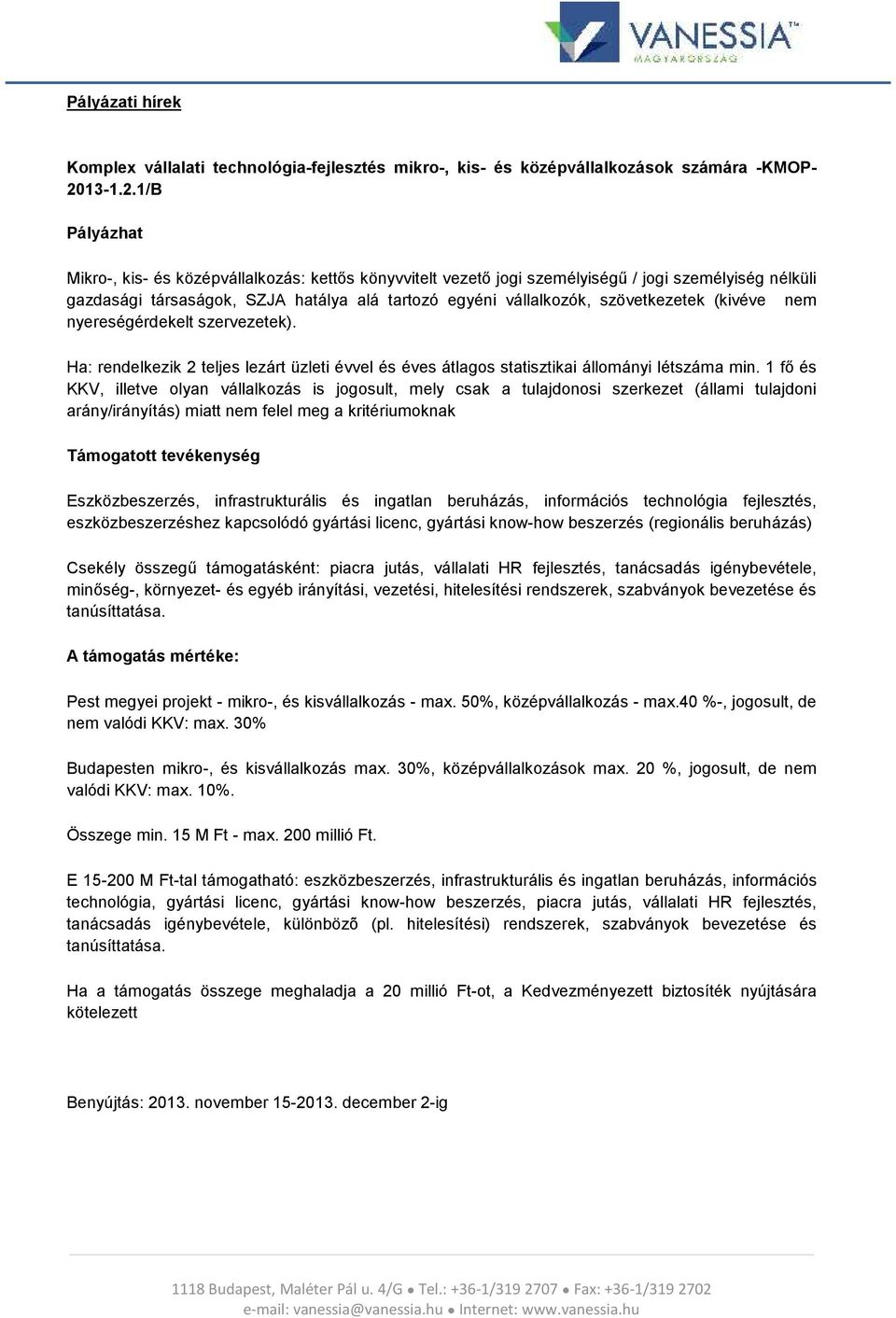 1/B Pályázhat Mikro-, kis- és középvállalkozás: kettős könyvvitelt vezető jogi személyiségű / jogi személyiség nélküli gazdasági társaságok, SZJA hatálya alá tartozó egyéni vállalkozók, szövetkezetek