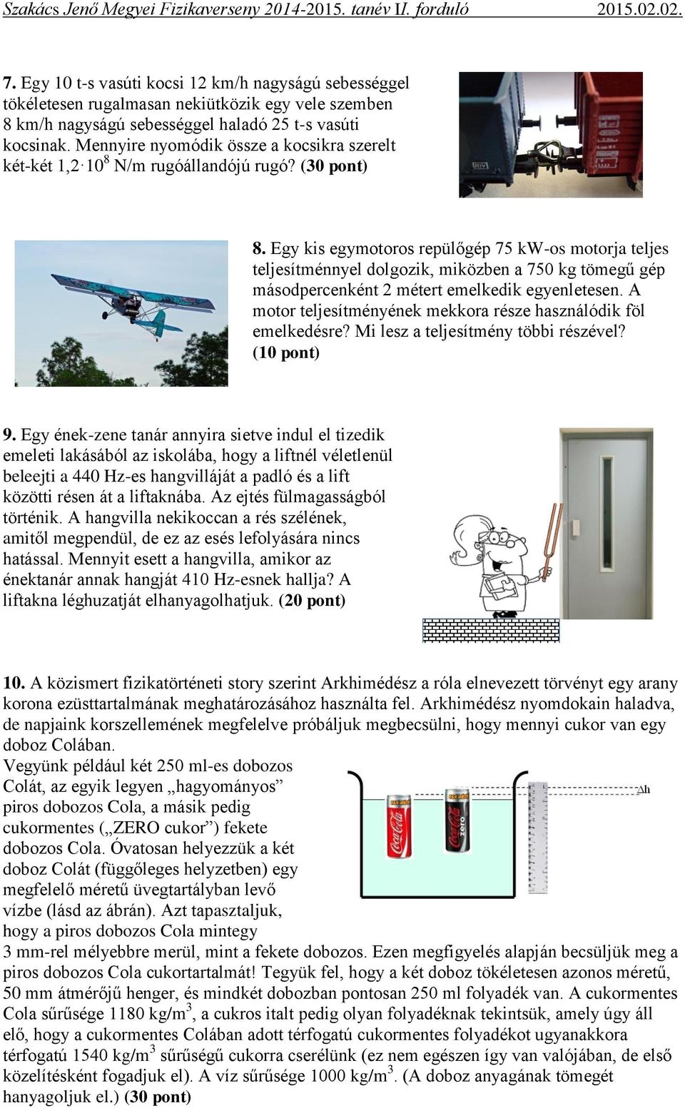 Egy kis egymotoros repülőgép 75 kw-os motorja teljes teljesítménnyel dolgozik, miközben a 750 kg tömegű gép másodpercenként 2 métert emelkedik egyenletesen.