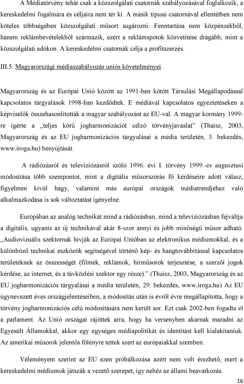 Fenntartása nem közpénzekből, hanem reklámbevételekből származik, ezért a reklámspotok közvetítése drágább, mint a közszolgálati adókon. A kereskedelmi csatornák célja a profitszerzés. III.5.