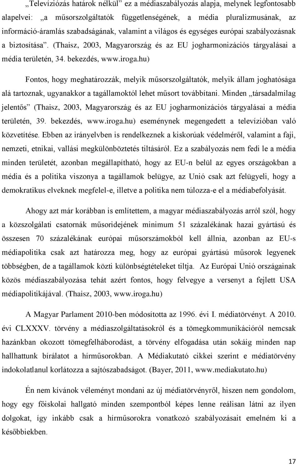 hu) Fontos, hogy meghatározzák, melyik műsorszolgáltatók, melyik állam joghatósága alá tartoznak, ugyanakkor a tagállamoktól lehet műsort továbbítani.