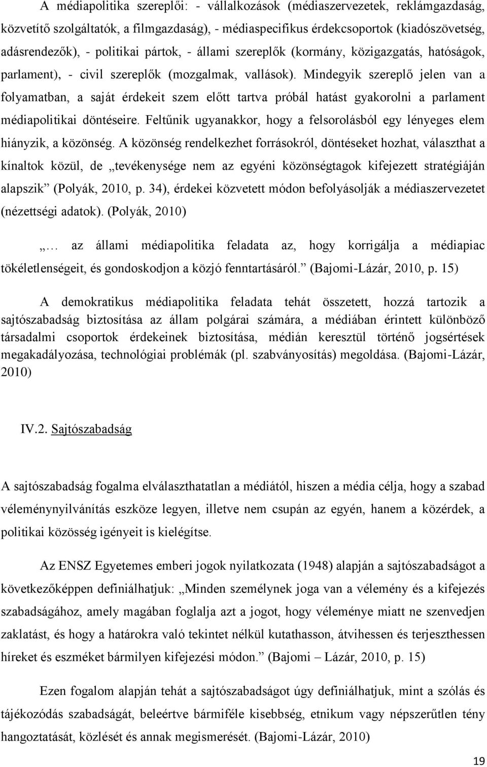 Mindegyik szereplő jelen van a folyamatban, a saját érdekeit szem előtt tartva próbál hatást gyakorolni a parlament médiapolitikai döntéseire.