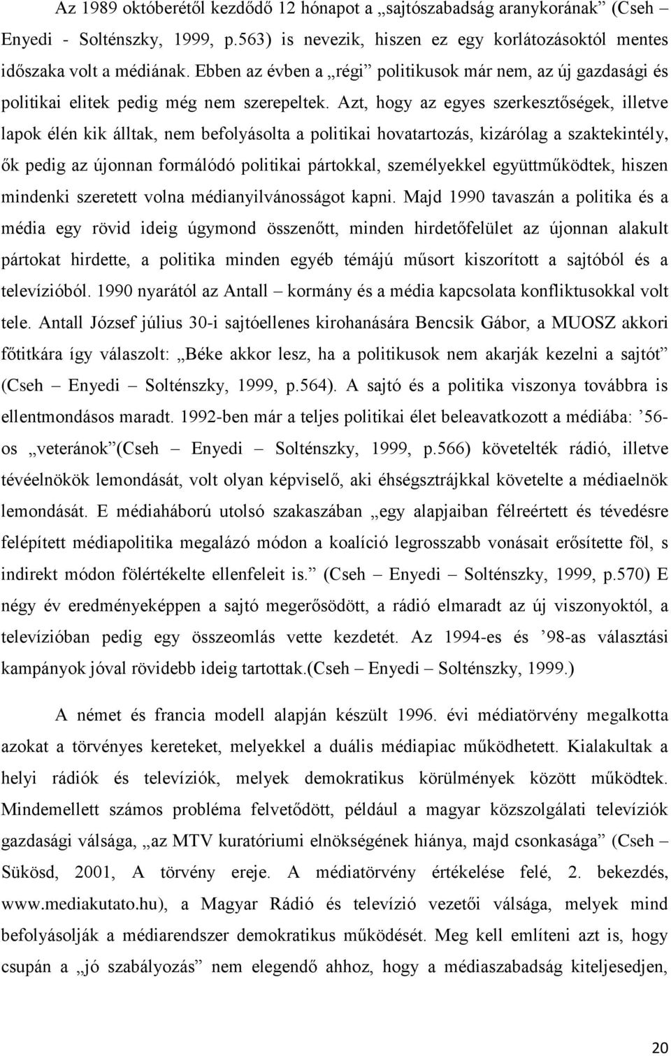 Azt, hogy az egyes szerkesztőségek, illetve lapok élén kik álltak, nem befolyásolta a politikai hovatartozás, kizárólag a szaktekintély, ők pedig az újonnan formálódó politikai pártokkal,