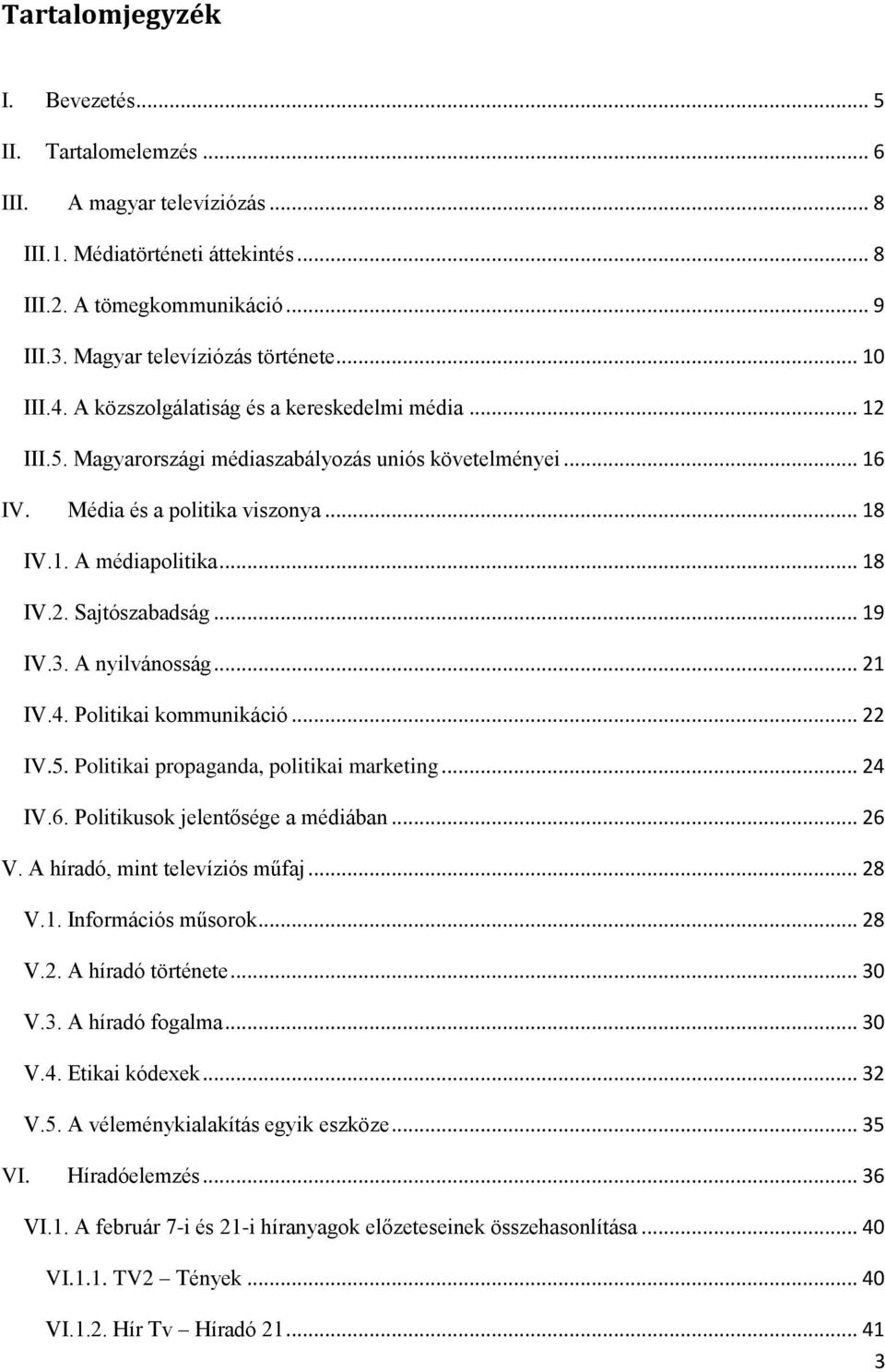 .. 19 IV.3. A nyilvánosság... 21 IV.4. Politikai kommunikáció... 22 IV.5. Politikai propaganda, politikai marketing... 24 IV.6. Politikusok jelentősége a médiában... 26 V.