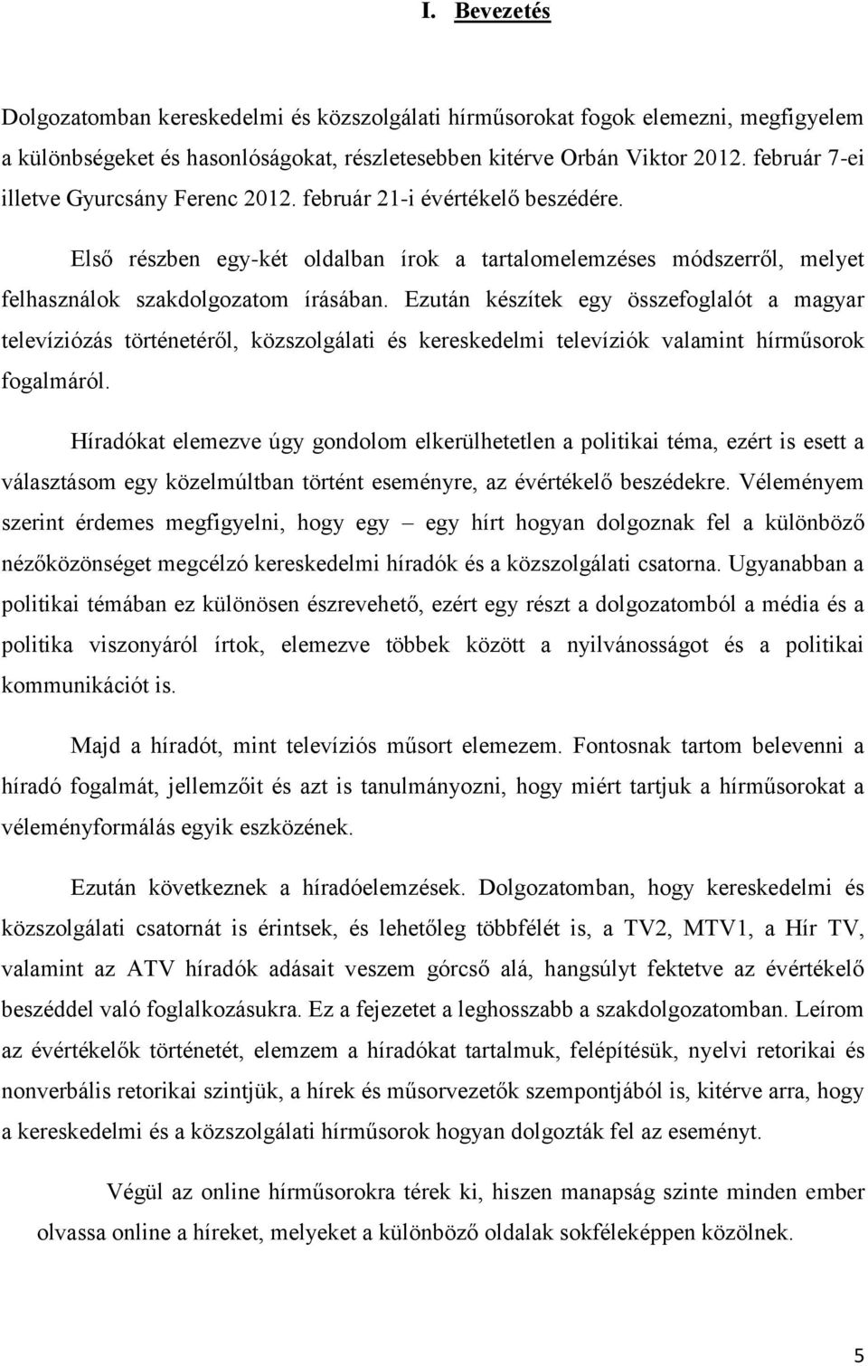 Ezután készítek egy összefoglalót a magyar televíziózás történetéről, közszolgálati és kereskedelmi televíziók valamint hírműsorok fogalmáról.