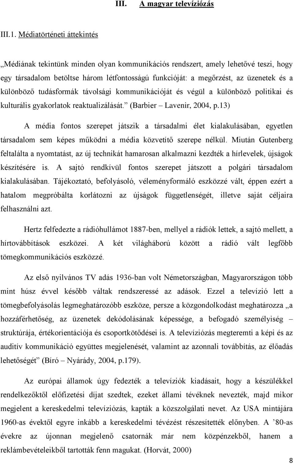 különböző tudásformák távolsági kommunikációját és végül a különböző politikai és kulturális gyakorlatok reaktualizálását. (Barbier Lavenir, 2004, p.