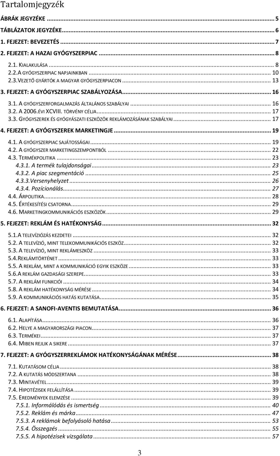 .. 17 4. FEJEZET: A GYÓGYSZEREK MARKETINGJE... 19 4.1. A GYÓGYSZERPIAC SAJÁTOSSÁGAI... 19 4.2. A GYÓGYSZER MARKETINGSZEMPONTBÓL... 22 4.3. TERMÉKPOLITIKA... 23 4.3.1. A termék tulajdonságai... 23 4.3.2. A piac szegmentáció.