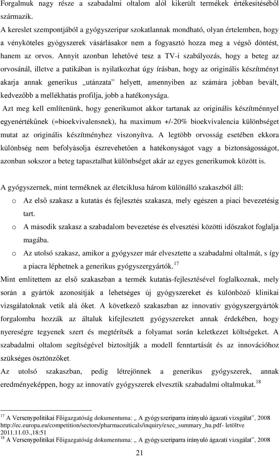 Annyit azonban lehetővé tesz a TV-i szabályozás, hogy a beteg az orvosánál, illetve a patikában is nyilatkozhat úgy írásban, hogy az originális készítményt akarja annak generikus utánzata helyett,