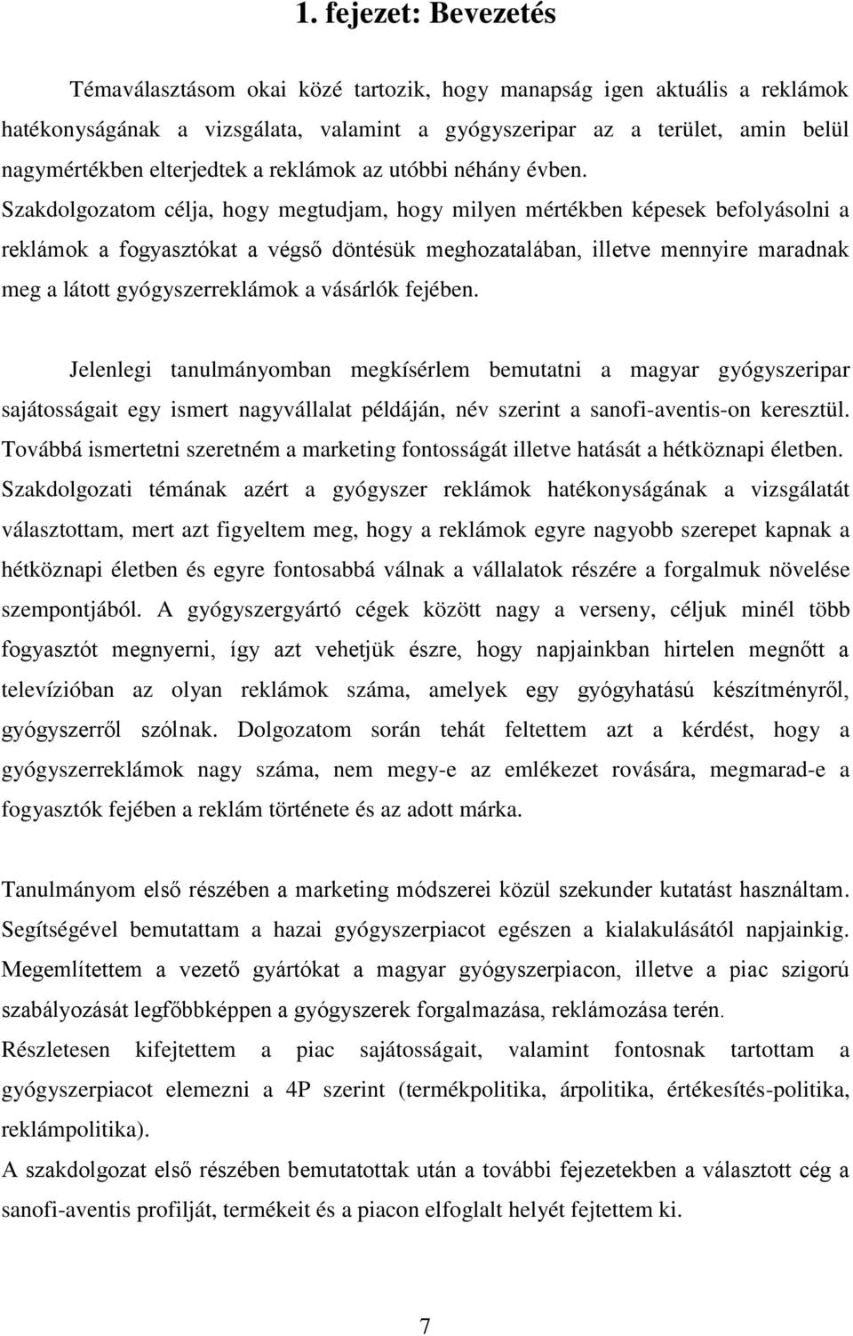 Szakdolgozatom célja, hogy megtudjam, hogy milyen mértékben képesek befolyásolni a reklámok a fogyasztókat a végső döntésük meghozatalában, illetve mennyire maradnak meg a látott gyógyszerreklámok a