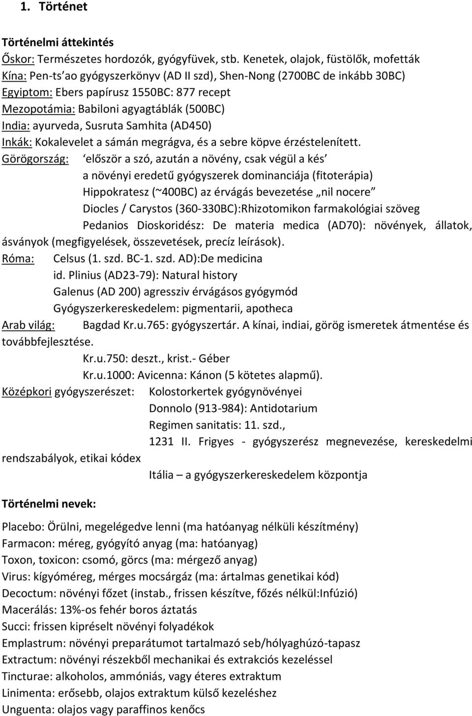 India: ayurveda, Susruta Samhita (AD450) Inkák: Kokalevelet a sámán megrágva, és a sebre köpve érzéstelenített.