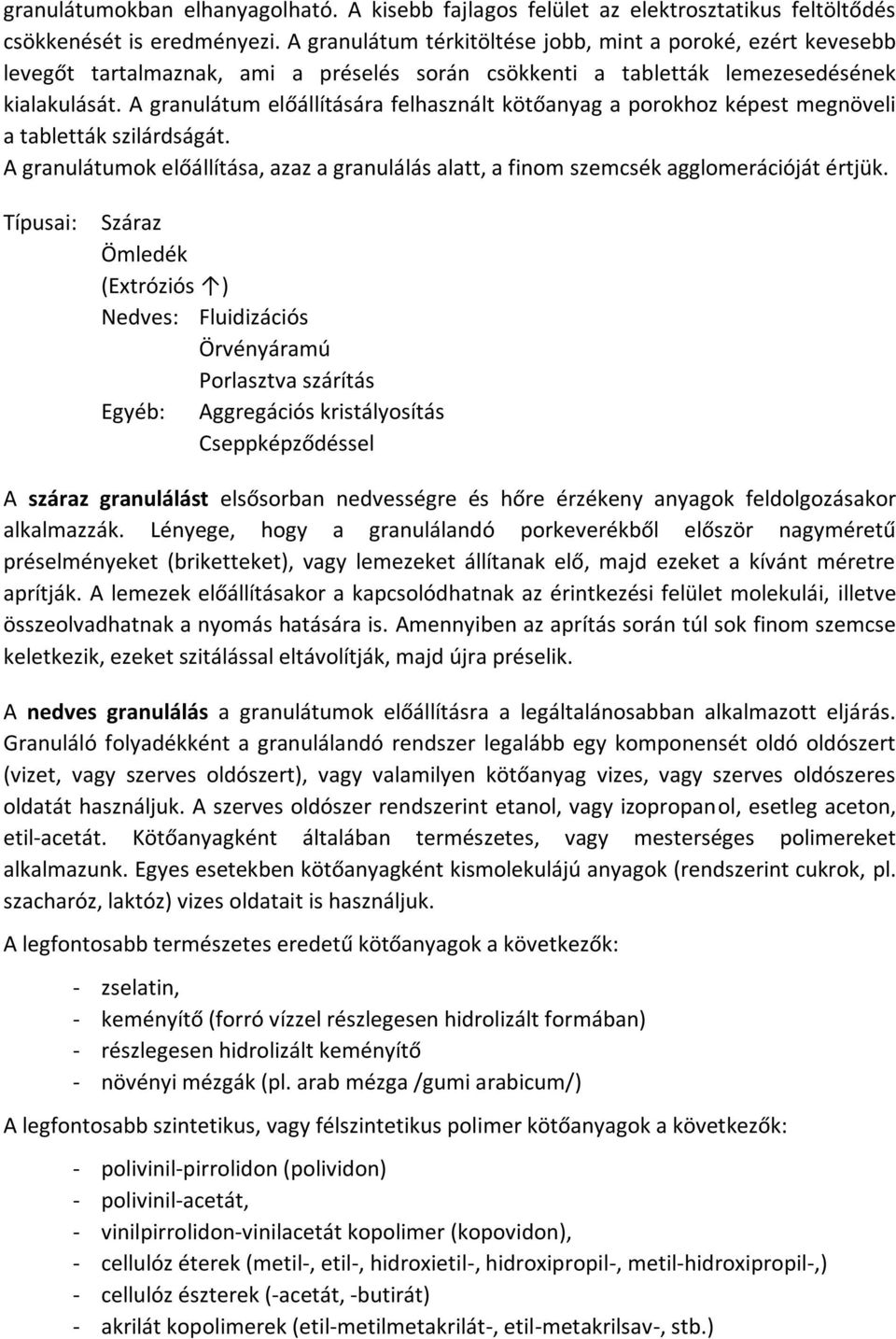 A granulátum előállítására felhasznált kötőanyag a porokhoz képest megnöveli a tabletták szilárdságát. A granulátumok előállítása, azaz a granulálás alatt, a finom szemcsék agglomerációját értjük.