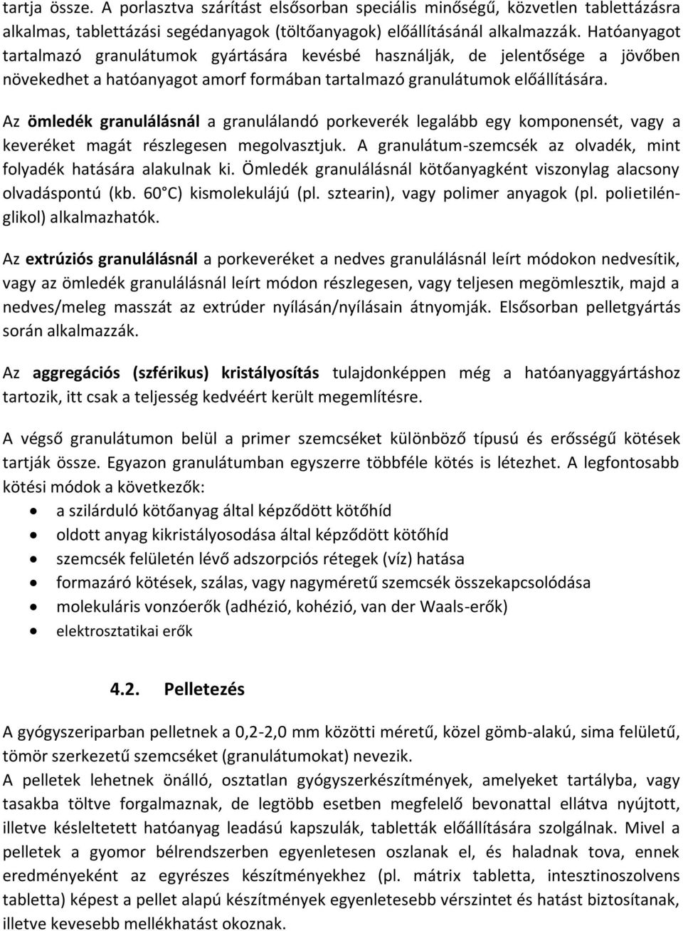 Az ömledék granulálásnál a granulálandó porkeverék legalább egy komponensét, vagy a keveréket magát részlegesen megolvasztjuk. A granulátum-szemcsék az olvadék, mint folyadék hatására alakulnak ki.