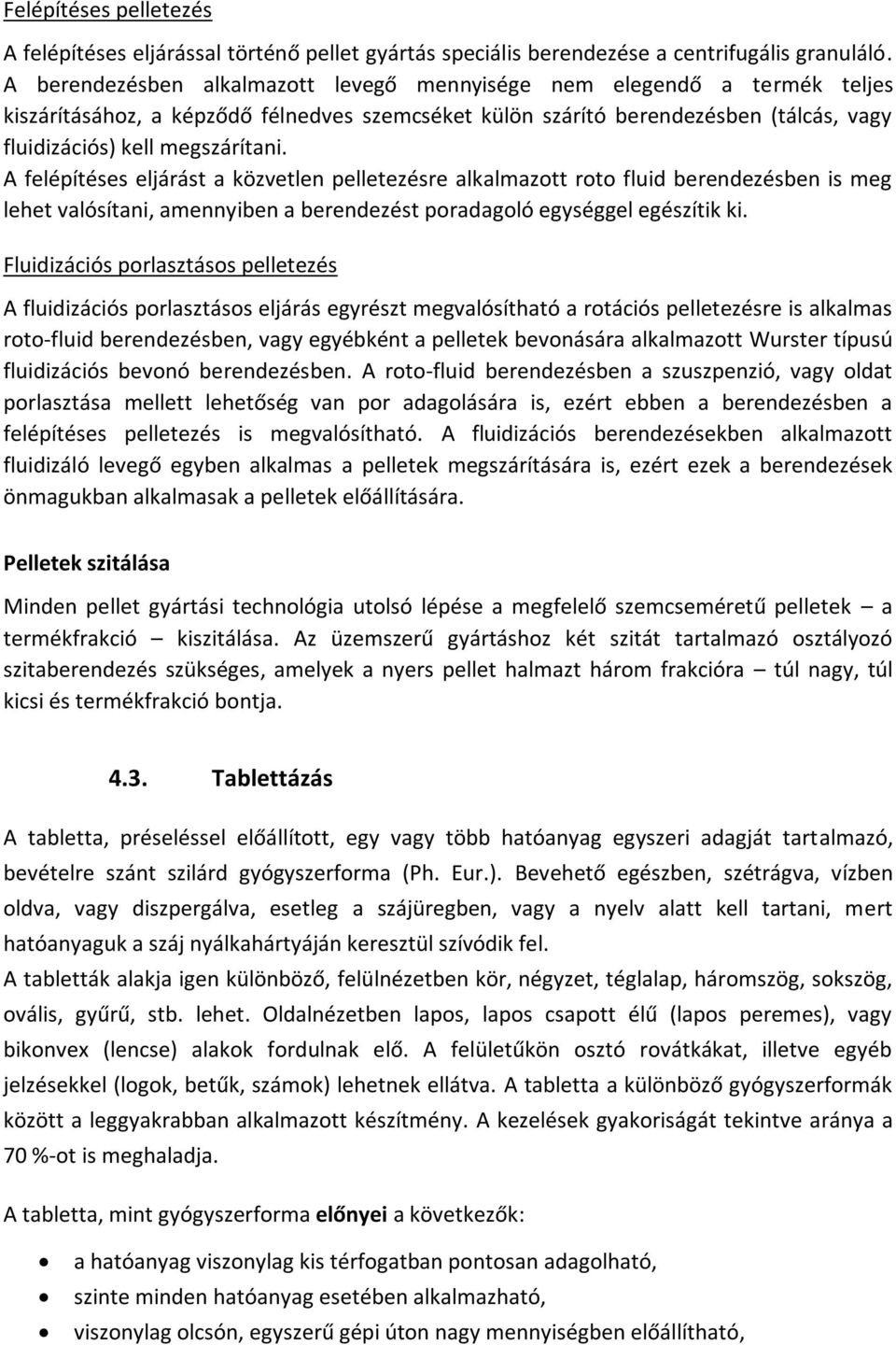 A felépítéses eljárást a közvetlen pelletezésre alkalmazott roto fluid berendezésben is meg lehet valósítani, amennyiben a berendezést poradagoló egységgel egészítik ki.