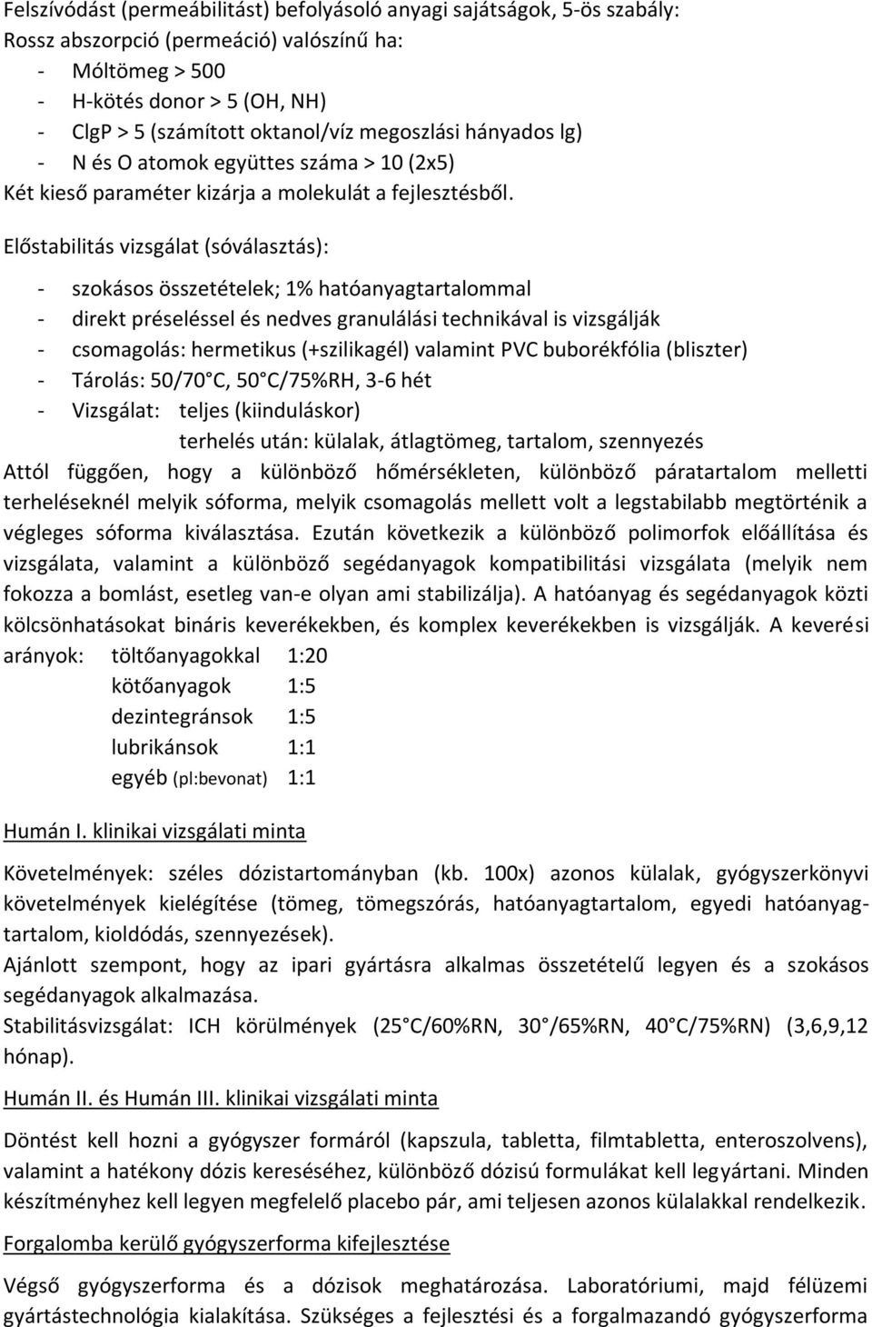 Előstabilitás vizsgálat (sóválasztás): - szokásos összetételek; 1% hatóanyagtartalommal - direkt préseléssel és nedves granulálási technikával is vizsgálják - csomagolás: hermetikus (+szilikagél)