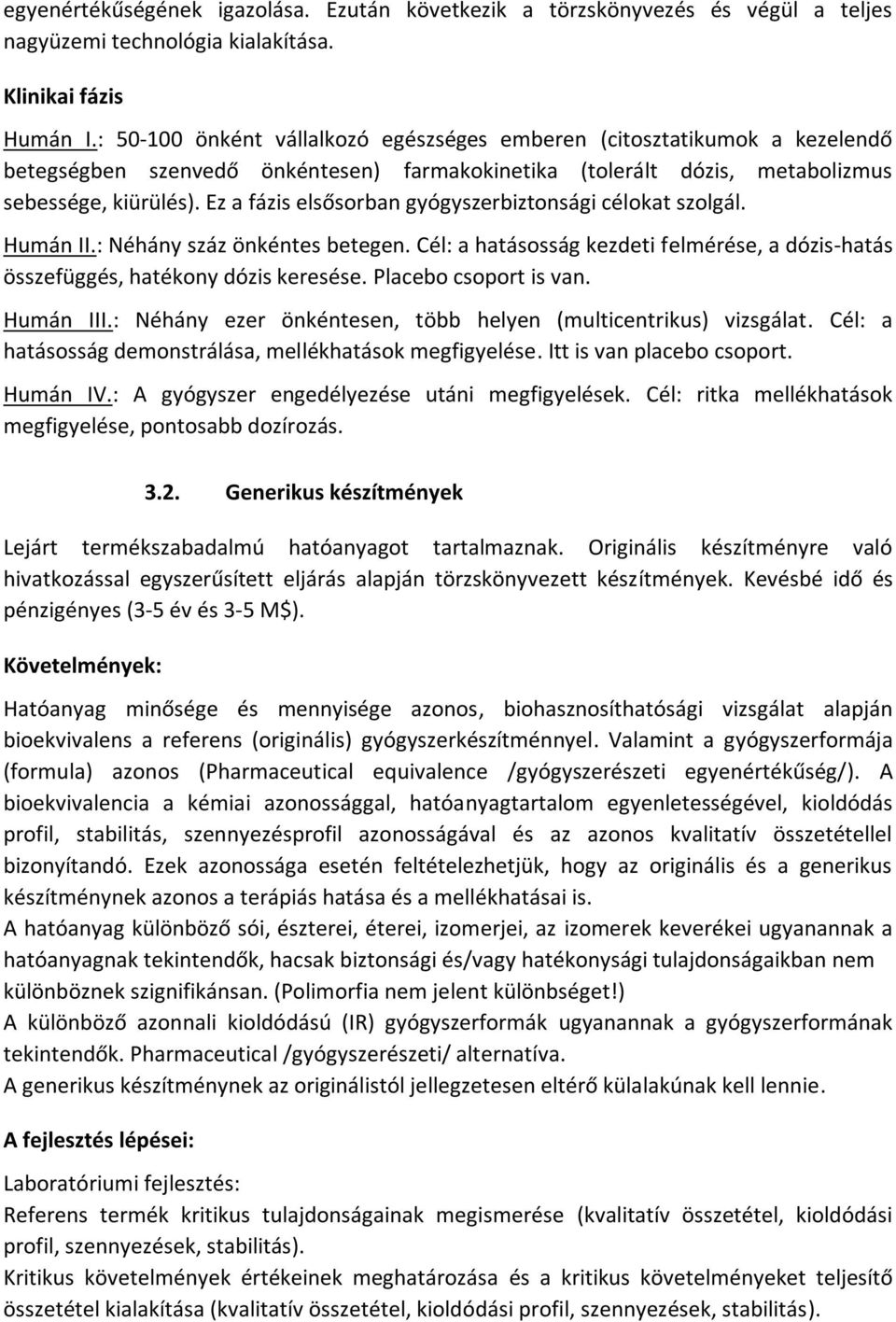 Ez a fázis elsősorban gyógyszerbiztonsági célokat szolgál. Humán II.: Néhány száz önkéntes betegen. Cél: a hatásosság kezdeti felmérése, a dózis-hatás összefüggés, hatékony dózis keresése.