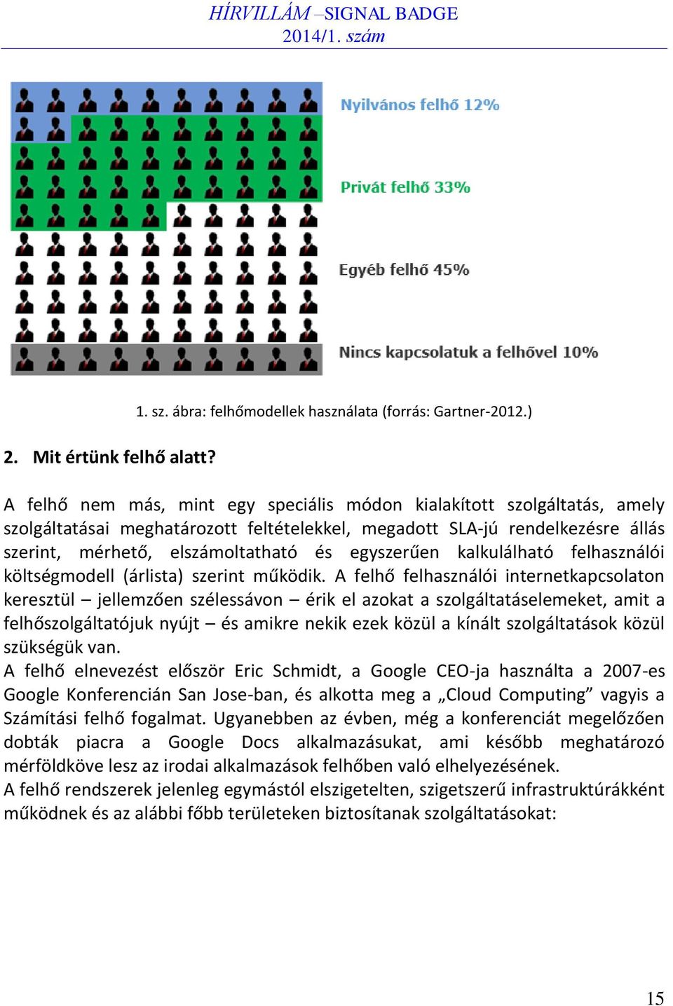 egyszerűen kalkulálható felhasználói költségmodell (árlista) szerint működik.