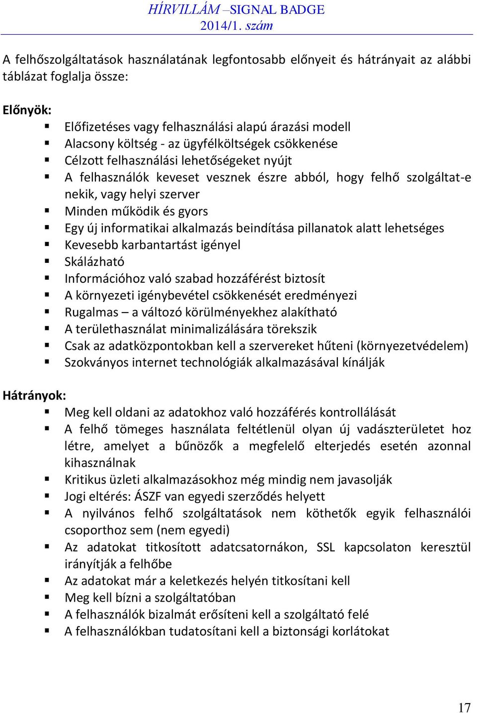 informatikai alkalmazás beindítása pillanatok alatt lehetséges Kevesebb karbantartást igényel Skálázható Információhoz való szabad hozzáférést biztosít A környezeti igénybevétel csökkenését