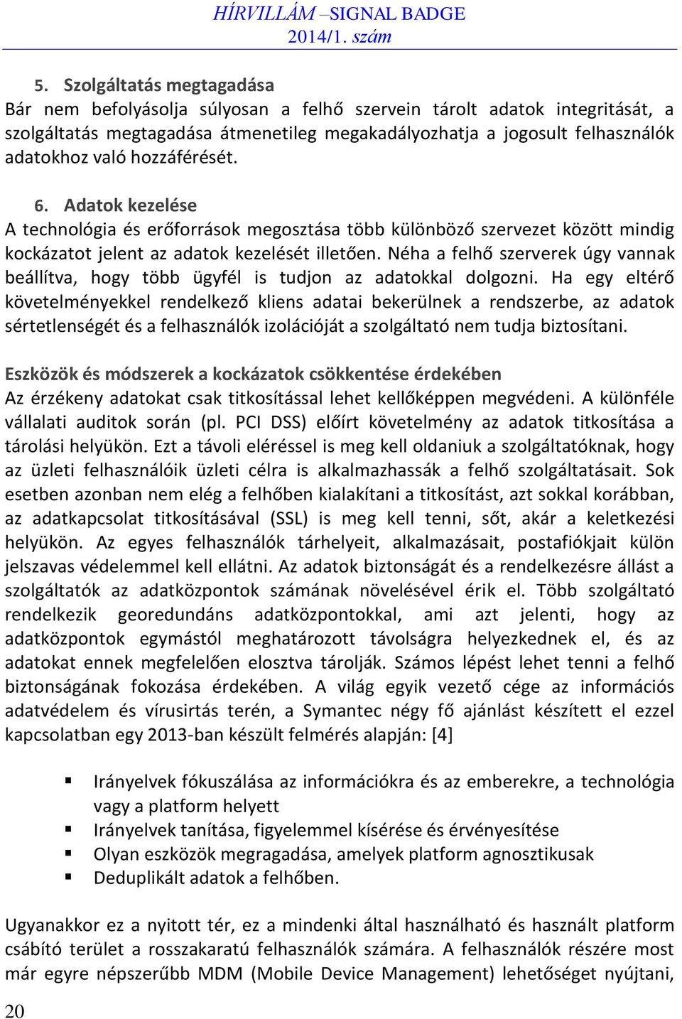 hozzáférését. 6. Adatok kezelése A technológia és erőforrások megosztása több különböző szervezet között mindig kockázatot jelent az adatok kezelését illetően.