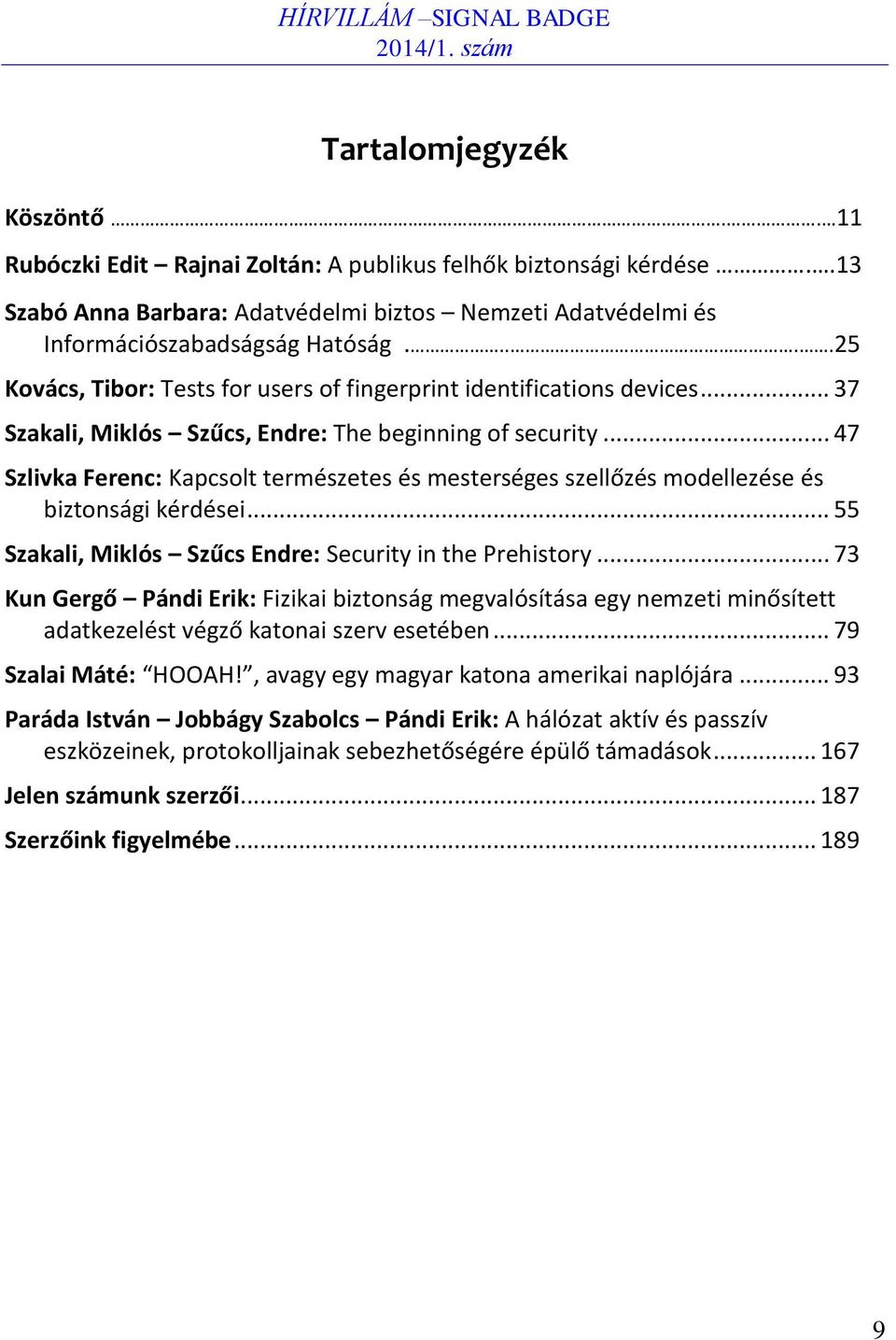 .. 47 Szlivka Ferenc: Kapcsolt természetes és mesterséges szellőzés modellezése és biztonsági kérdései... 55 Szakali, Miklós Szűcs Endre: Security in the Prehistory.