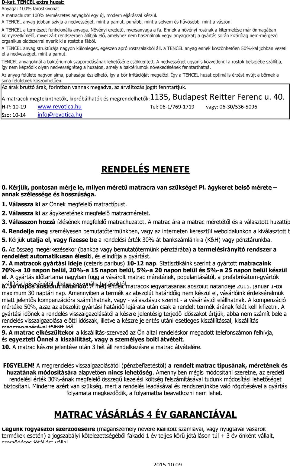 Ennek a növényi rostnak a kitermelése már önmagában környezetkímélő, mivel zárt rendszerben állítják elő, amelyhez nem használnak vegyi anyagokat; a gyártás során kizárólag nem-mérgező organikus