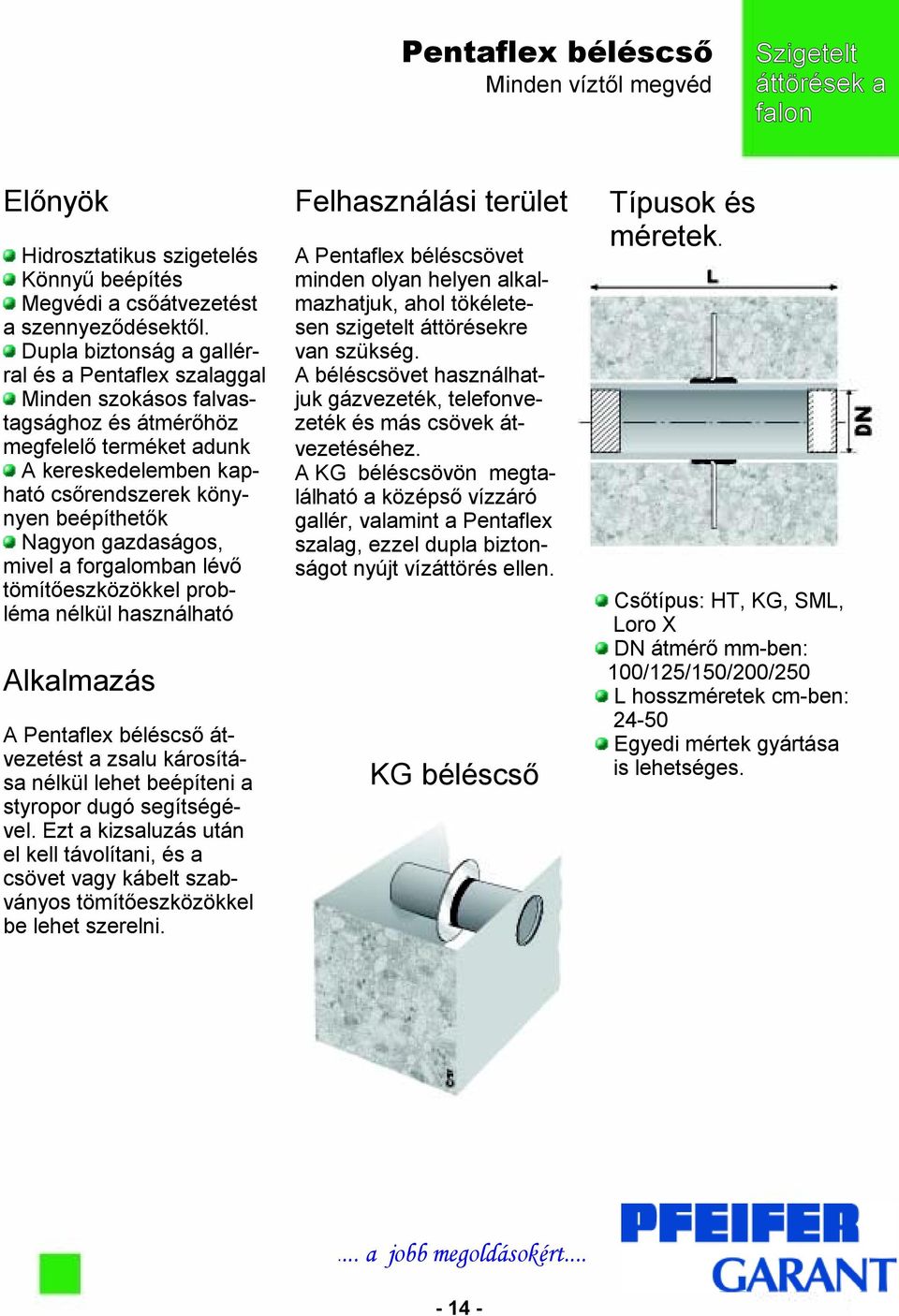 gazdaságos, mivel a forgalomban lévő tömítőeszközökkel probléma nélkül használható A Pentaflex béléscsövet minden olyan helyen alkalmazhatjuk, ahol tökéletesen szigetelt áttörésekre van szükség.