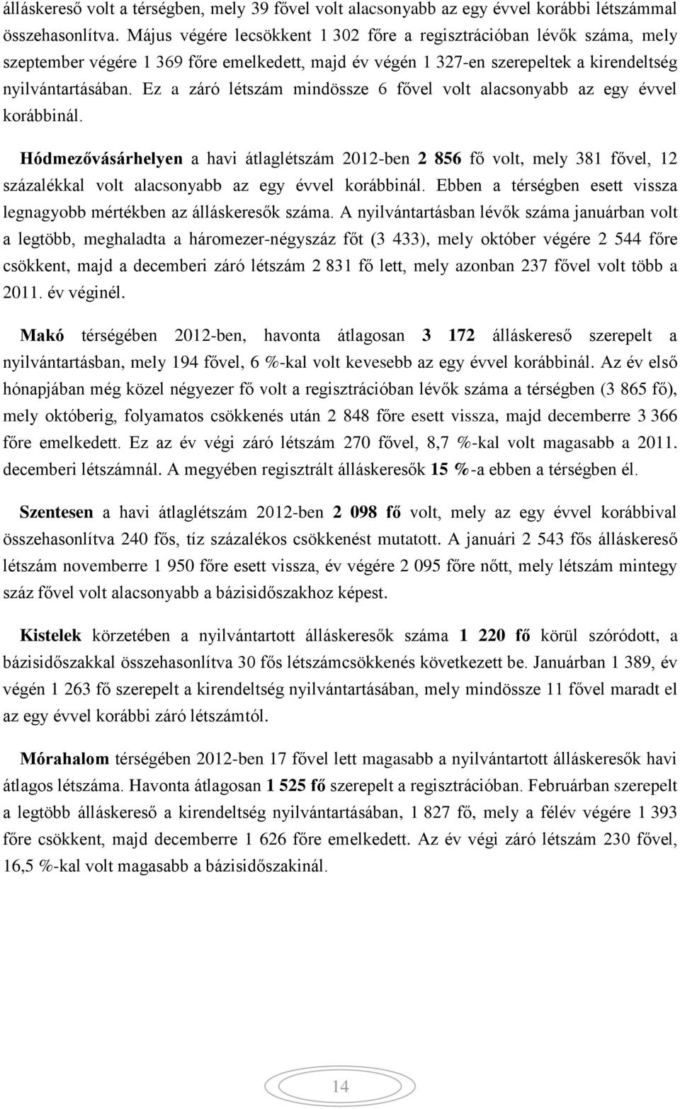 Ez a záró létszám mindössze 6 fővel volt alacsonyabb az egy évvel korábbinál.