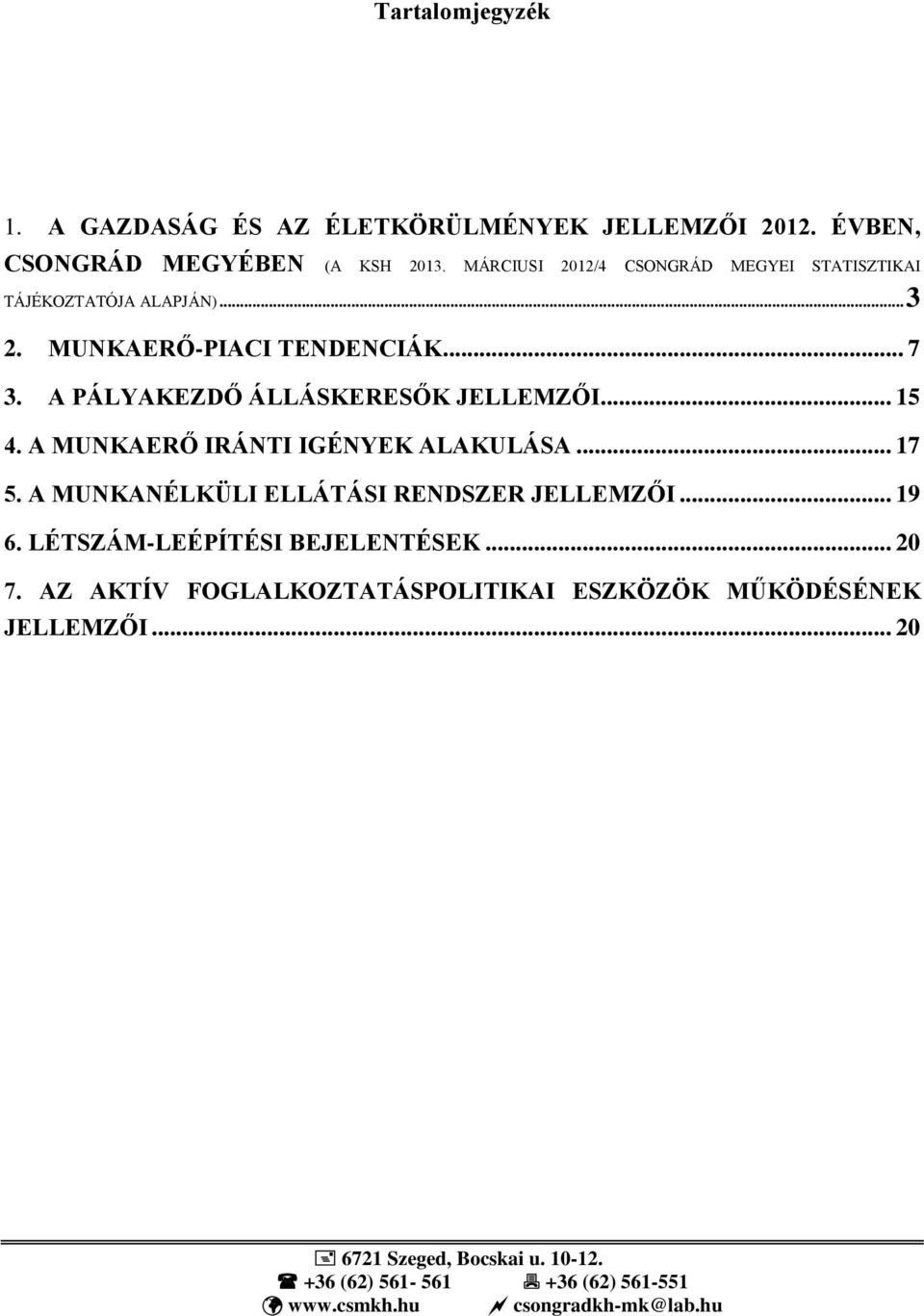 A PÁLYAKEZDŐ ÁLLÁSKERESŐK JELLEMZŐI... 15 4. A MUNKAERŐ IRÁNTI IGÉNYEK ALAKULÁSA... 17 5. A MUNKANÉLKÜLI ELLÁTÁSI RENDSZER JELLEMZŐI... 19 6.