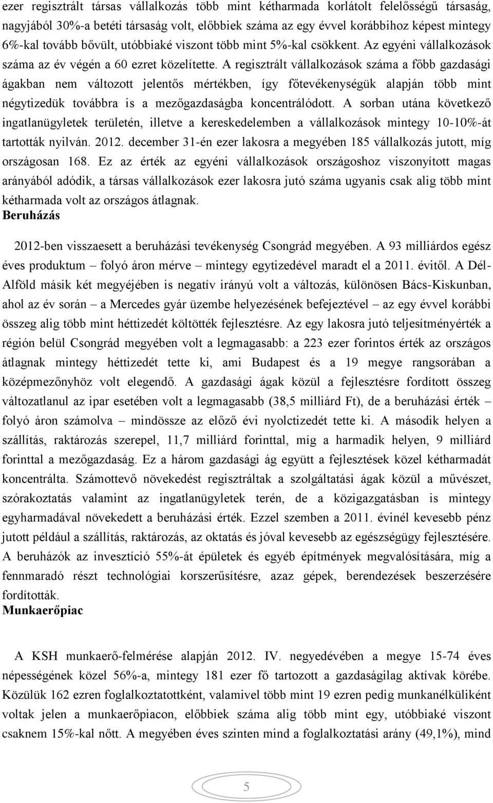 A regisztrált vállalkozások száma a főbb gazdasági ágakban nem változott jelentős mértékben, így főtevékenységük alapján több mint négytizedük továbbra is a mezőgazdaságba koncentrálódott.