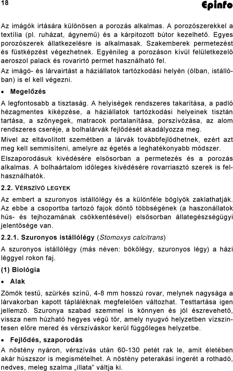 Az imágó- és lárvairtást a háziállatok tartózkodási helyén (ólban, istállóban) is el kell végezni. Megelőzés A legfontosabb a tisztaság.