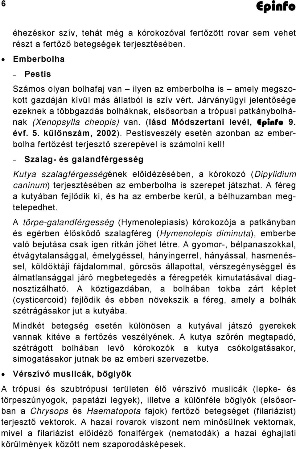 Járványügyi jelentősége ezeknek a többgazdás bolháknak, elsősorban a trópusi patkánybolhának (Xenopsylla cheopis) van. (lásd Módszertani levél, 9. évf. 5. különszám, 2002).