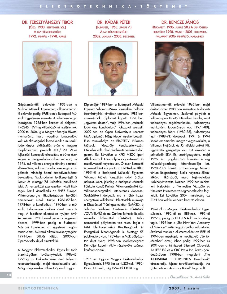 DECEMBER, VALAMINT 2006 JANUÁRTÓL NAPJAINKIG Gépészmérnöki oklevelét 1953-ban a Miskolci Mûszaki Egyetemen, villamosmérnöki oklevelét pedig 1958-ban a Budapesti Mûszaki Egyetemen szerezte.