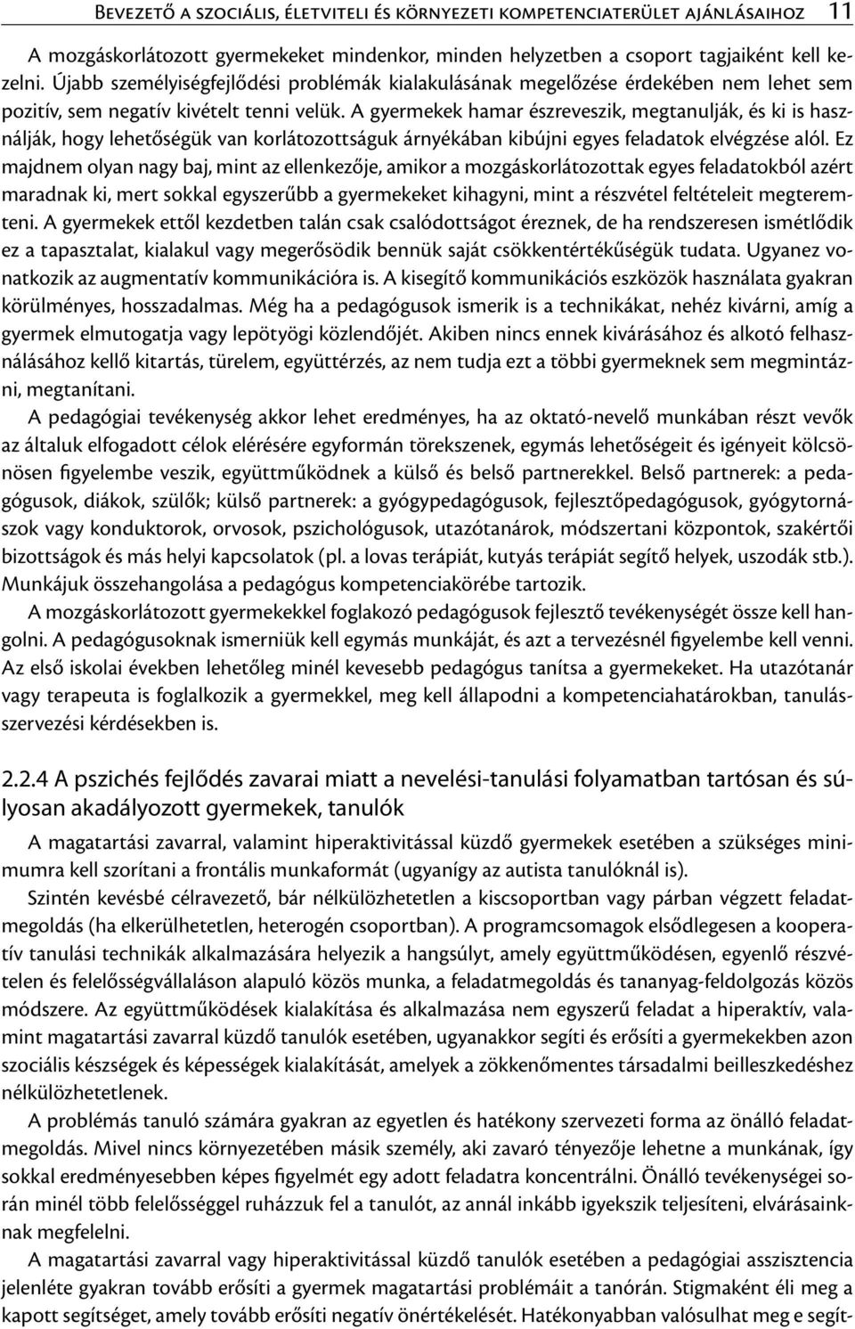 A gyermekek hamar észreveszik, megtanulják, és ki is használják, hogy lehetőségük van korlátozottságuk árnyékában kibújni egyes feladatok elvégzése alól.