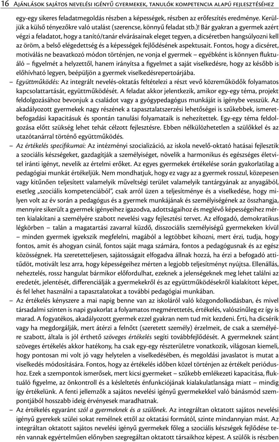 Bár gyakran a gyermek azért végzi a feladatot, hogy a tanító/tanár elvárásainak eleget tegyen, a dicséretben hangsúlyozni kell az öröm, a belső elégedettség és a képességek fejlődésének aspektusait.