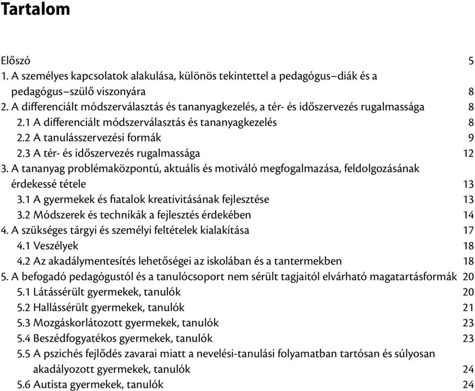 3 A tér- és időszervezés rugalmassága 12 3. A tananyag problémaközpontú, aktuális és motiváló megfogalmazása, feldolgozásának érdekessé tétele 13 3.