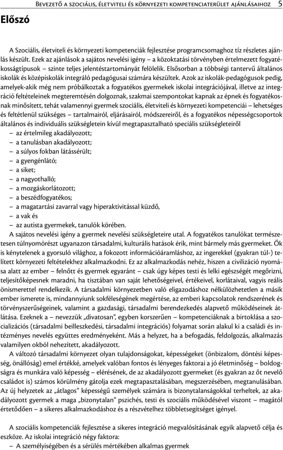 Elsősorban a többségi tantervű általános iskolák és középiskolák integráló pedagógusai számára készültek.