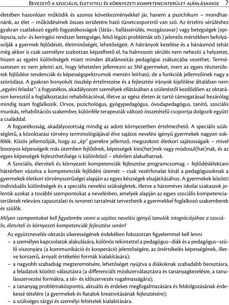 Az értelmi sérüléshez gyakran csatlakozó egyéb fogyatékosságok (látás-, hallássérülés, mozgászavar) vagy betegségek (epilepszia, szív- és keringési rendszer betegségei, felső légúti problémák stb.