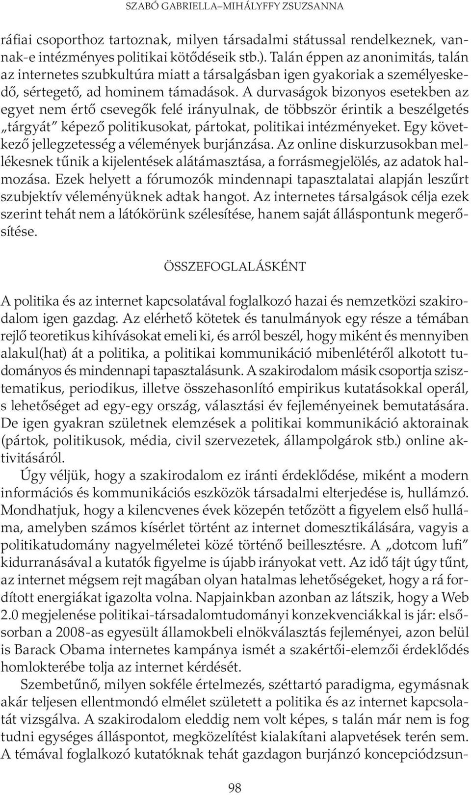 A durvaságok bizonyos esetekben az egyet nem értő csevegők felé irányulnak, de többször érintik a beszélgetés tárgyát képező politikusokat, pártokat, politikai intézményeket.