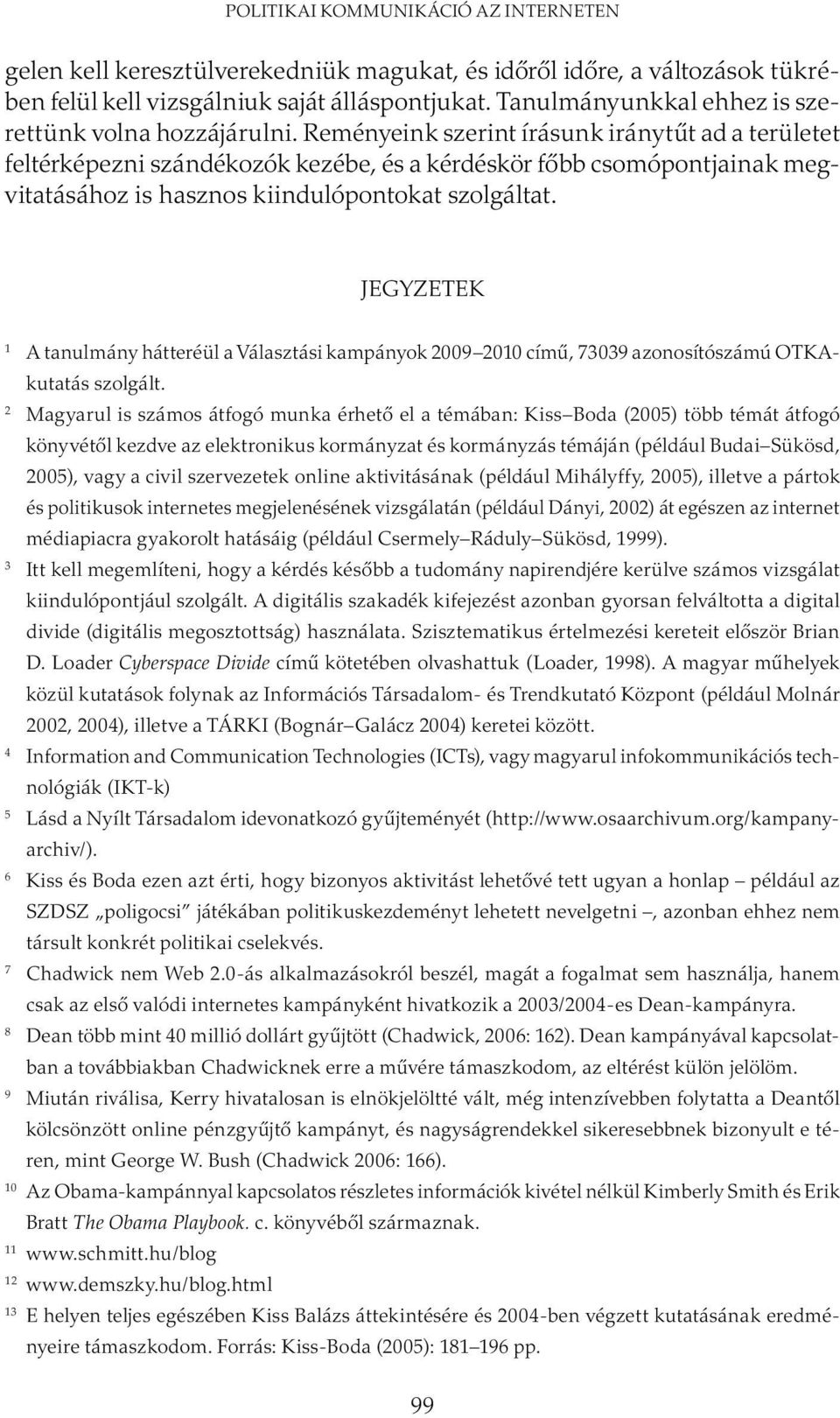 Reményeink szerint írásunk iránytűt ad a területet feltérképezni szándékozók kezébe, és a kérdéskör főbb csomópontjainak megvitatásához is hasznos kiindulópontokat szolgáltat.