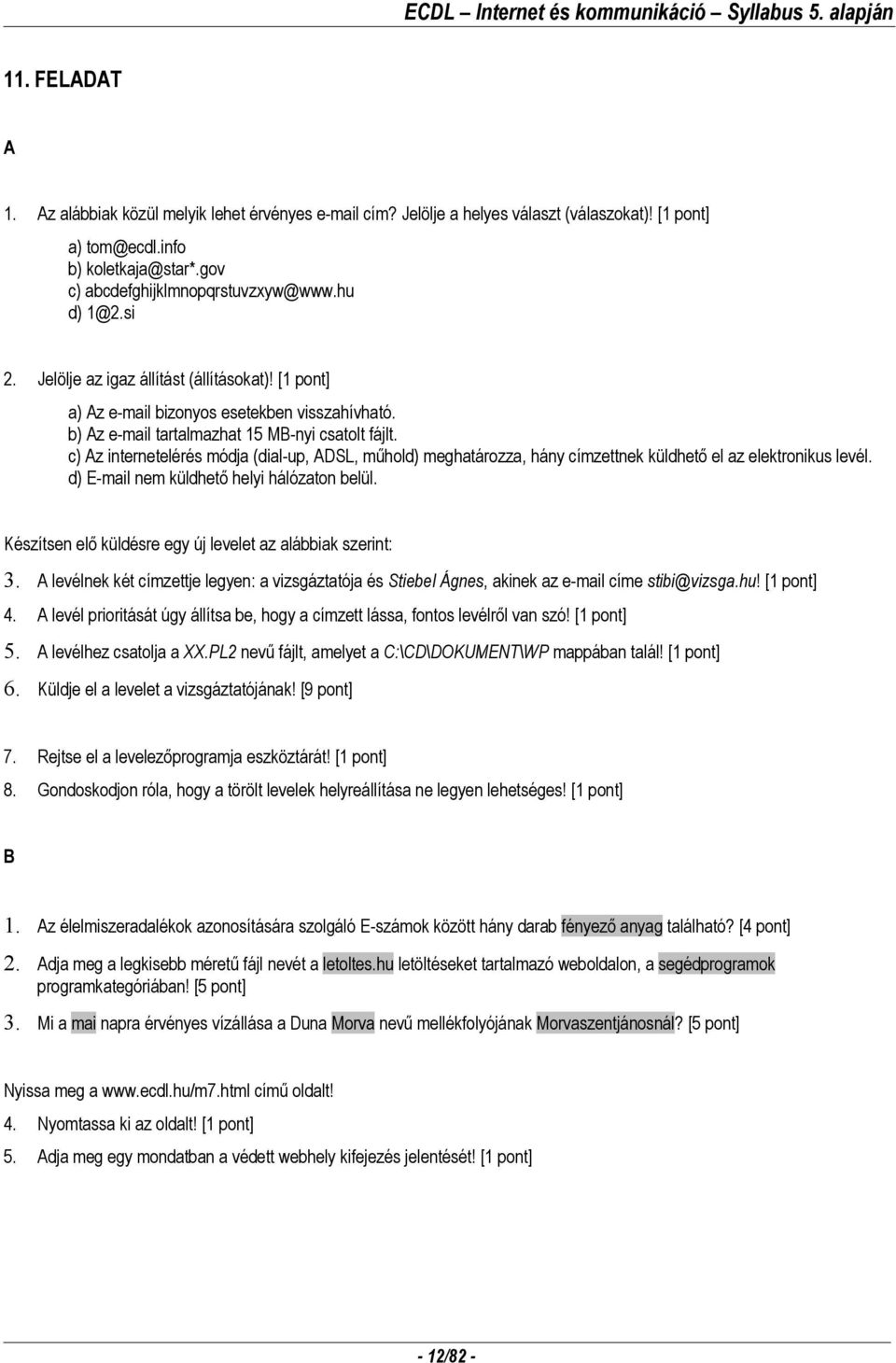 c) z internetelérés módja (dial-up, DSL, műhold) meghatározza, hány címzettnek küldhető el az elektronikus levél. d) E-mail nem küldhető helyi hálózaton belül.