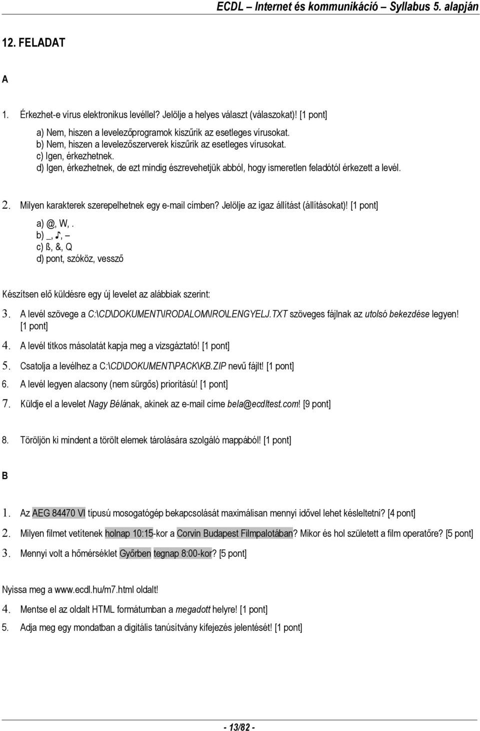 Milyen karakterek szerepelhetnek egy e-mail címben? Jelölje az igaz állítást (állításokat)! [1 pont] a) @, W,.